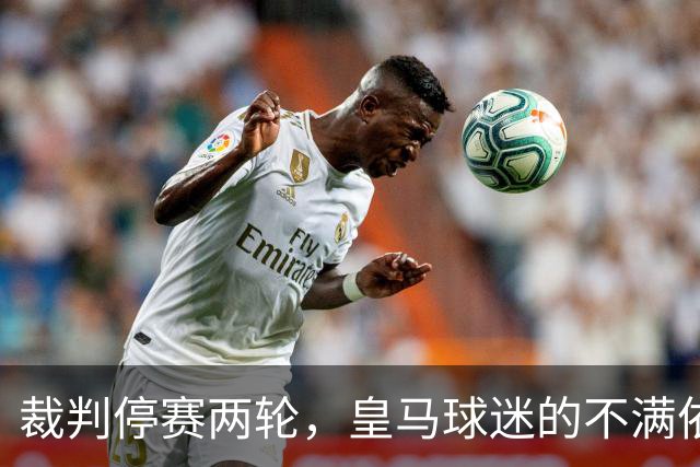 裁判停赛两轮，皇马球迷的不满依然无法平息